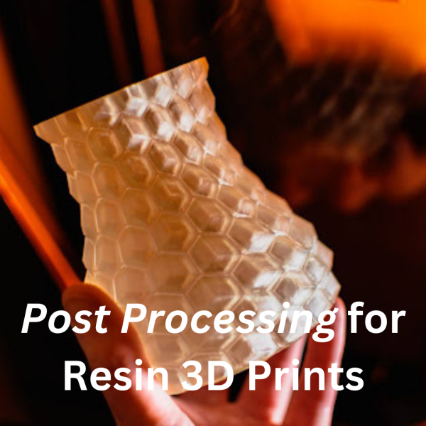 Post Processing for Resin 3D Prints